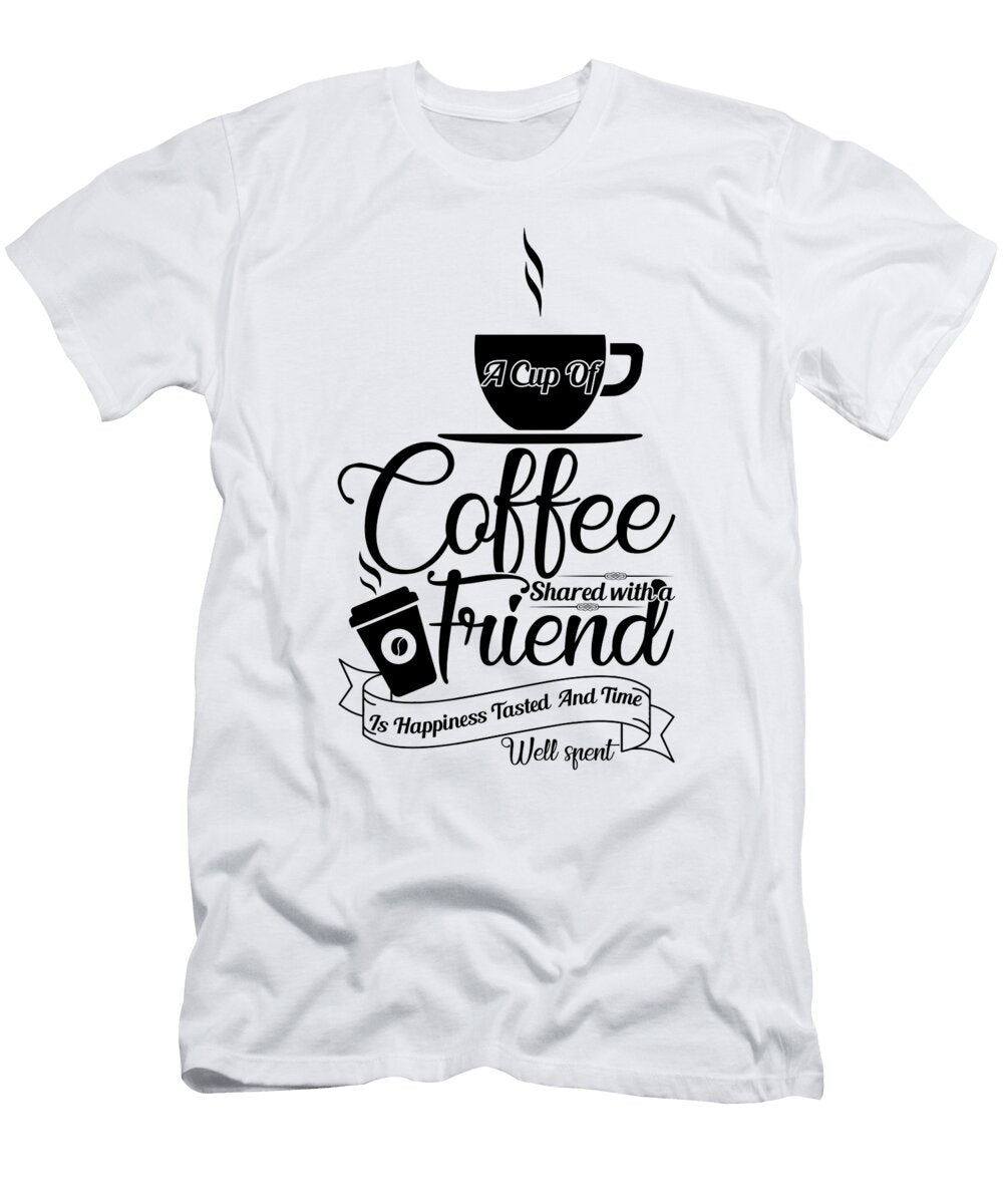A Cup of Coffee Shared with a Friend Th T-Shirt