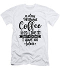 A Day Without Coffee Is Like Th T-Shirt