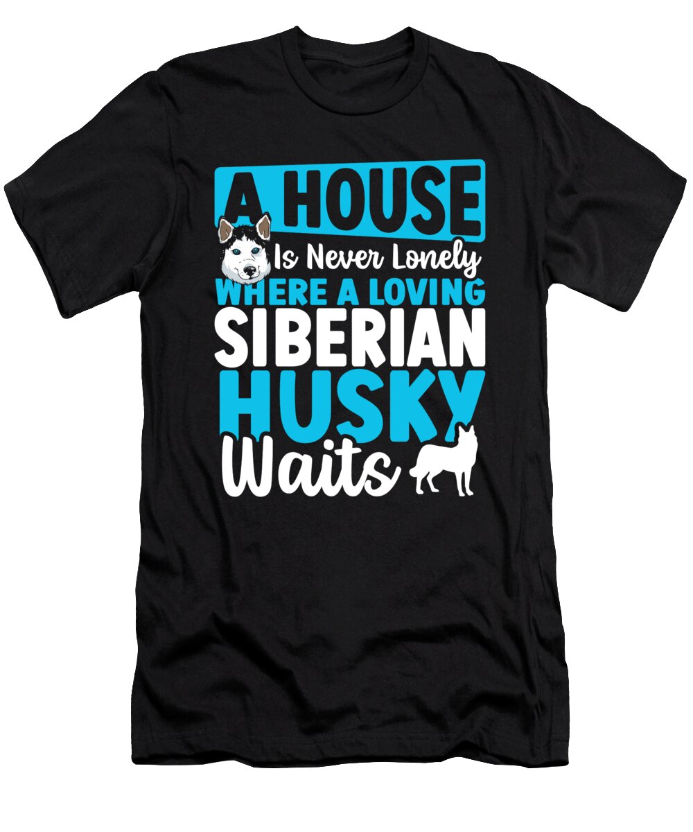 A House Is Never Lonely Where a Loving Siberian Husky Waits Alessandra Roth T-Shirt