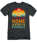 A House Is Not a Home Without a Poodle Job T-Shirt