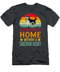 A House Is Not a Home Without a Siberian Husky Job T-Shirt