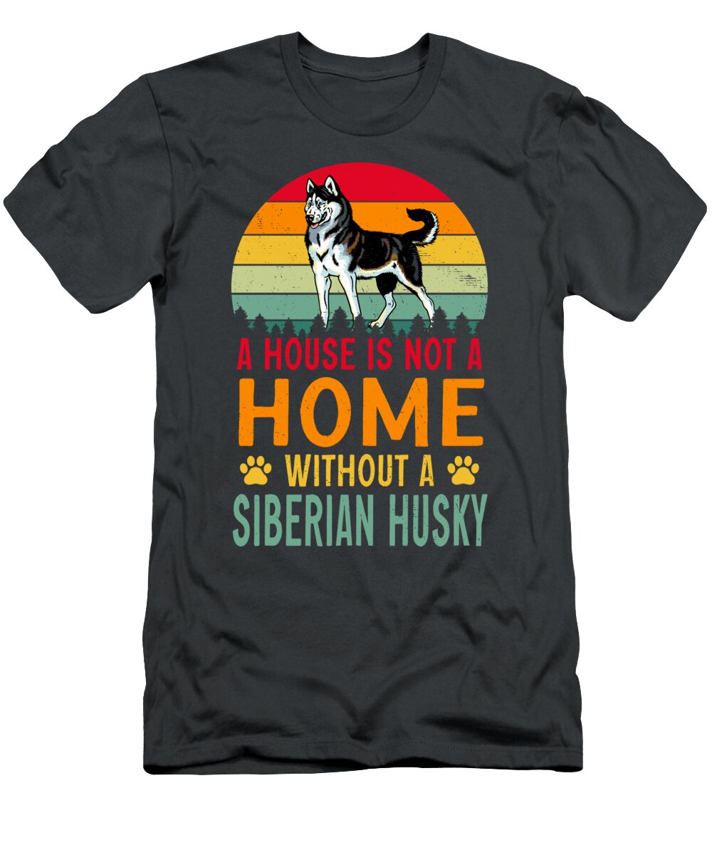 A House Is Not a Home Without a Siberian Husky Job T-Shirt