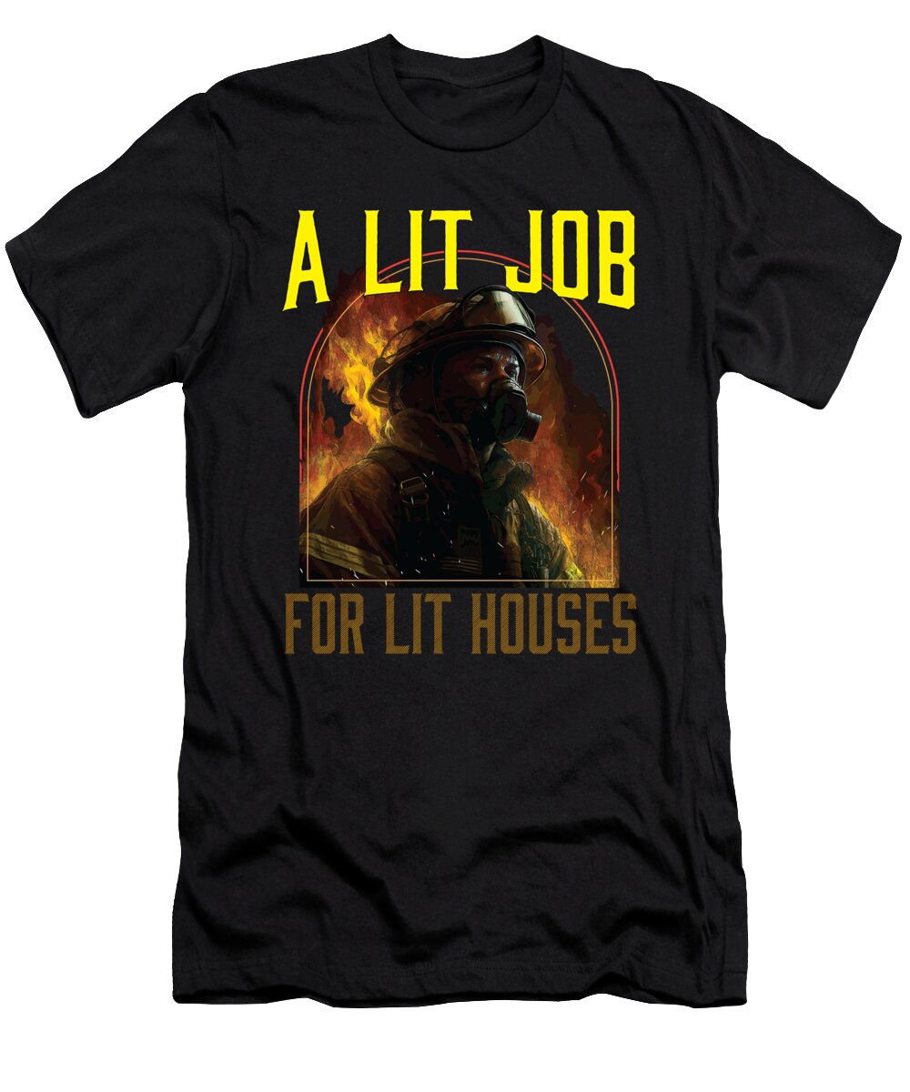 A Lit Job for Lit Houses Firefighter Firefighting Fireman Maximus Designs T-Shirt