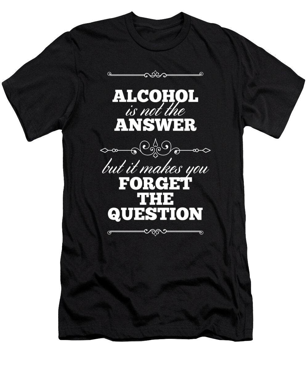 Alcohol Is Not the Answer Jacob Zelazny T-Shirt