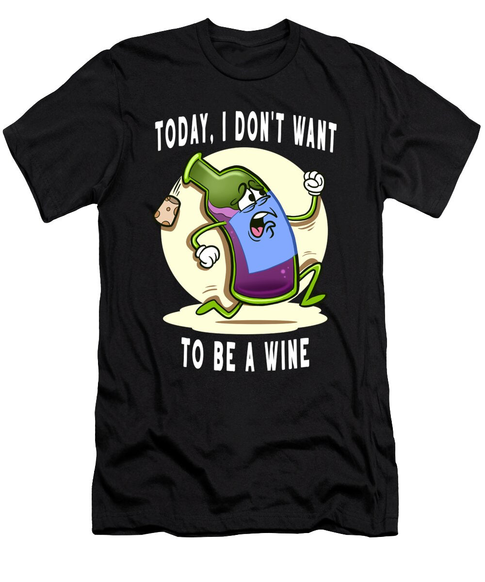 Alcohol Today I Dont Want to Be a Wine Bottle Colorfulsnow T-Shirt