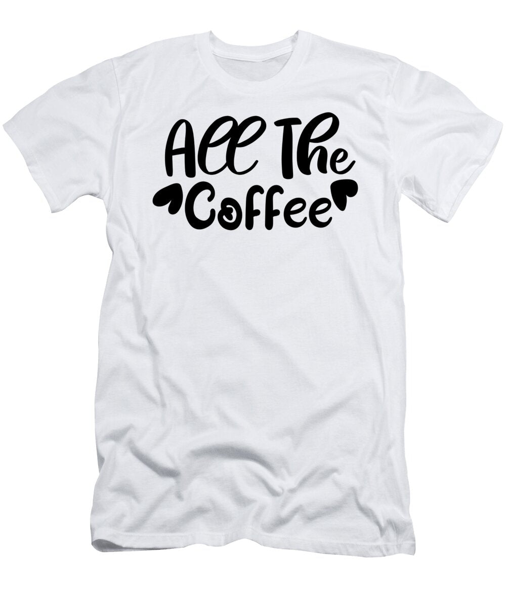 All the Coffee Th T-Shirt