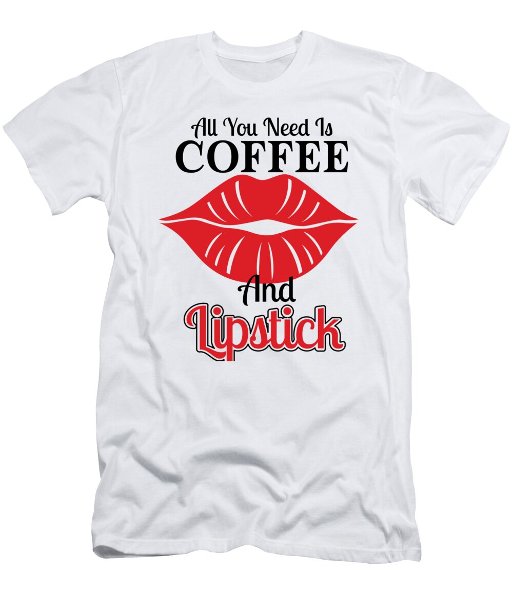 All You Need Is Coffee and Lipstick Th T-Shirt