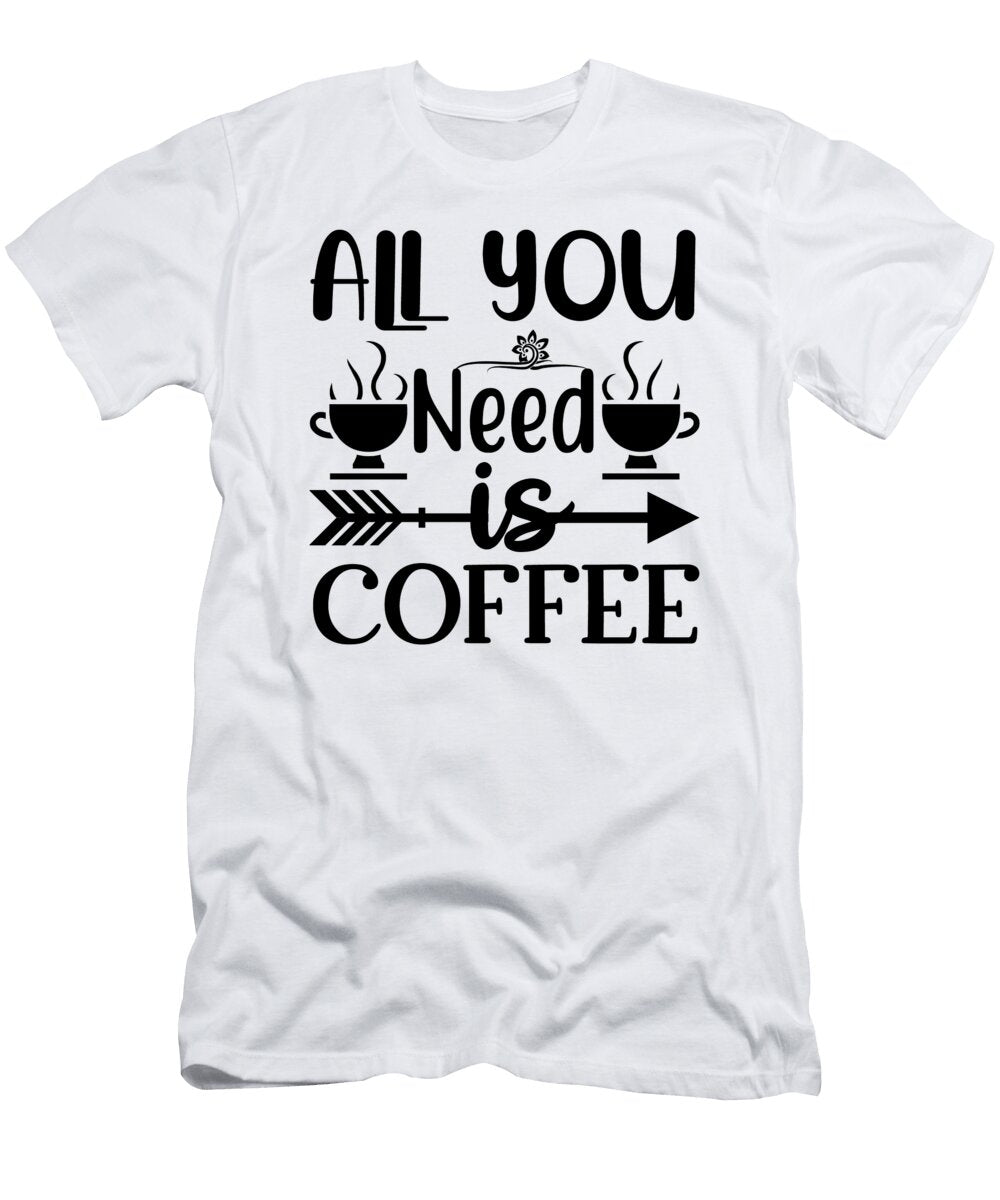 All You Need Is Coffee Th T-Shirt