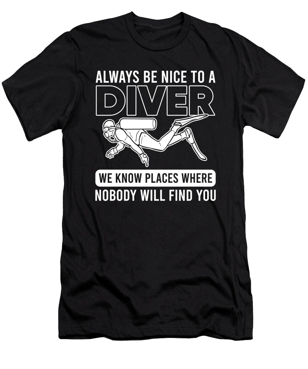 Always Be Nice to a Diver We Know Places Scuba Diving Diver Alessandra Roth T-Shirt
