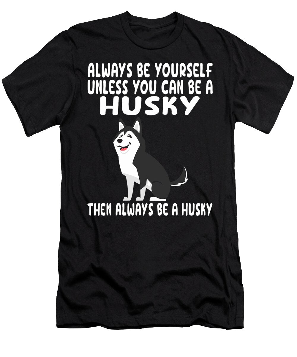Always Be Yourself Unless You Can Be a Husky Dog Natalie Lidford T-Shirt