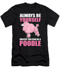 Always Be Yourself Unless You Can Be a Poodle Poodle Dog Alessandra Roth T-Shirt