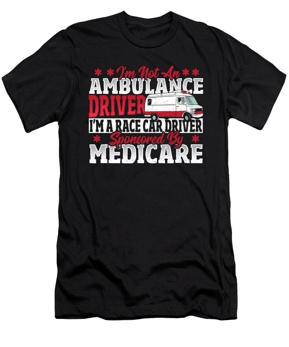 Ambulance Driver Im a Race Car Driver Sponsored By Medicare Alessandra Roth T-Shirt
