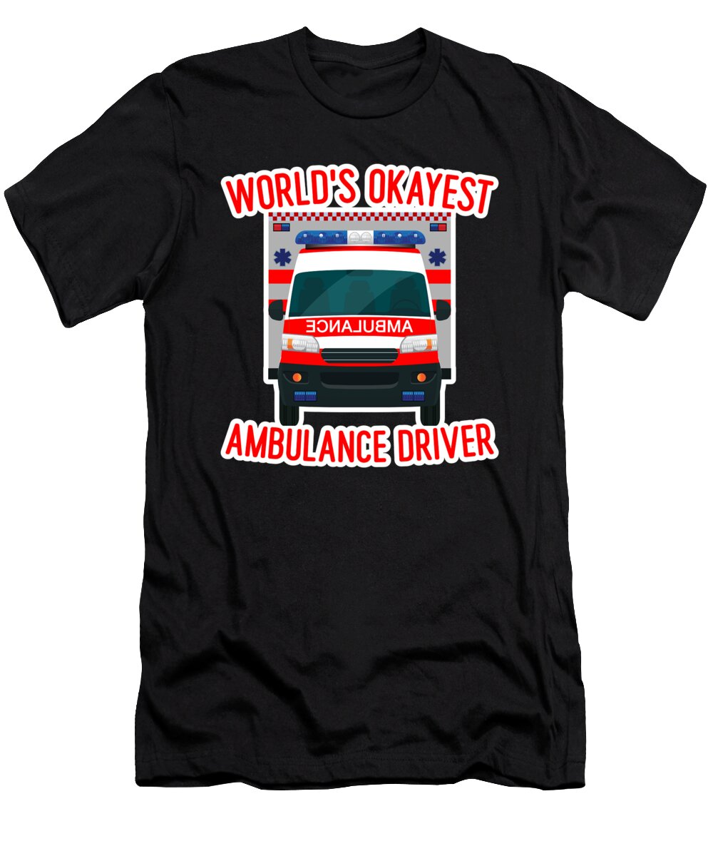 Ambulance Driver Worlds Okayest Ambulance Driver Print Alessandra Roth T-Shirt