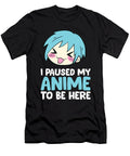 Anime Lover Gift I Paused My Anime to Be Here Eq Designs T-Shirt