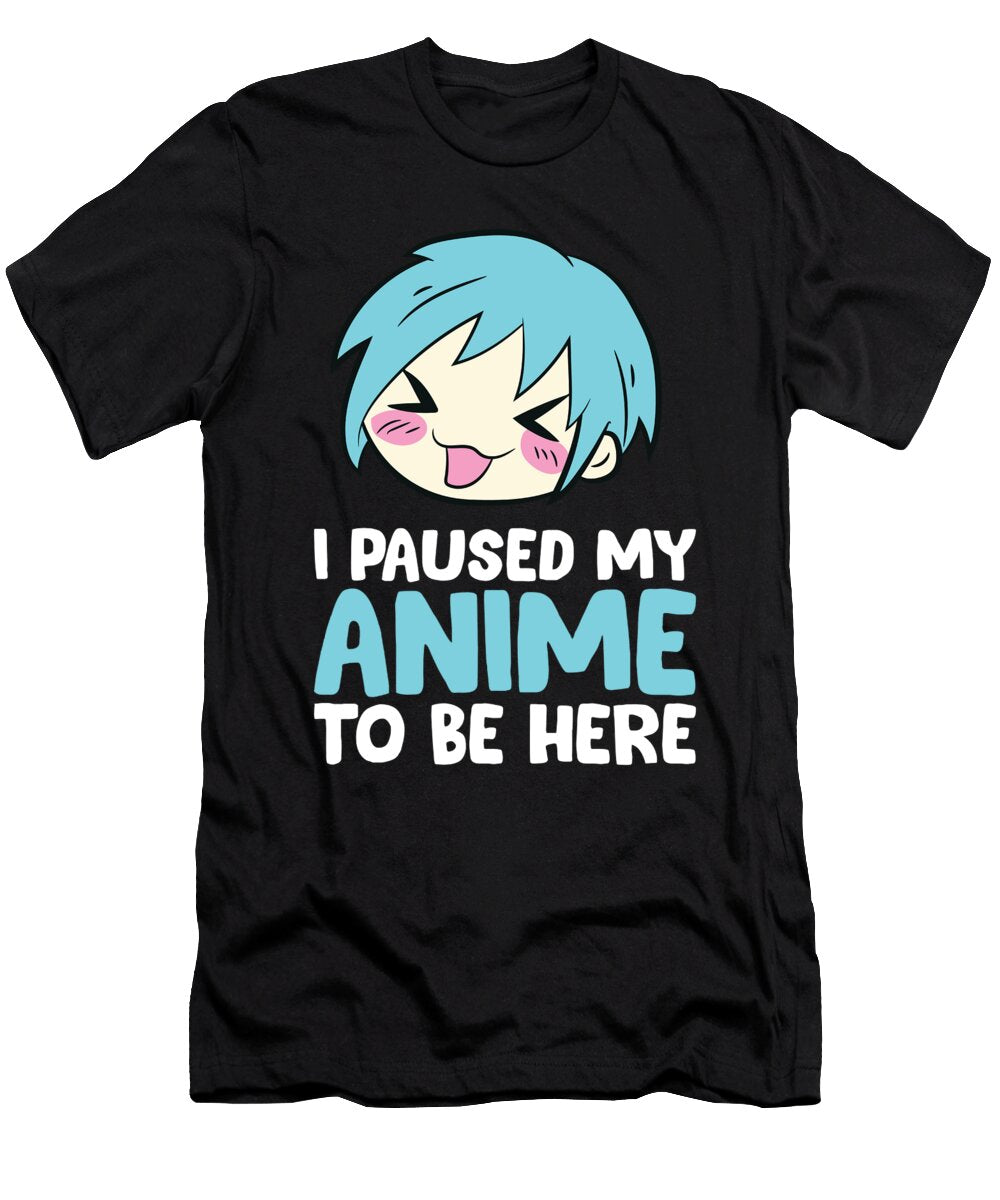 Anime Lover Gift I Paused My Anime to Be Here Eq Designs T-Shirt