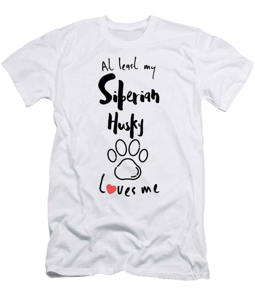 At Least My Siberian Husky Loves Me Dog Owner Licensed Art T-Shirt
