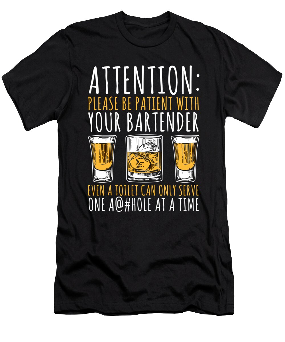 Attention Please Be Patient with Your Bartender Even a Toilet Can Only Serve One Ahole At a Time Jacob Zelazny T-Shirt