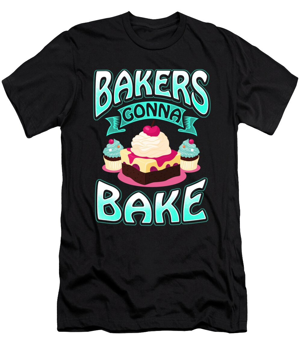 Bakers Gonna Bake Bakery Cake Baked Goods Bread Mister T-Shirt