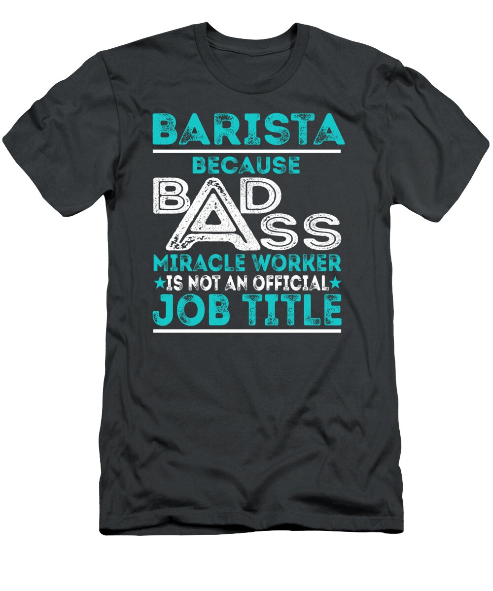 Barista Because Badass Miracle Worker Job T-Shirt
