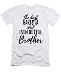 Barista Brother Funny Gift Idea for Sibling Gag Inspiring Joke the Best and Even Better Funny Gift Ideas T-Shirt