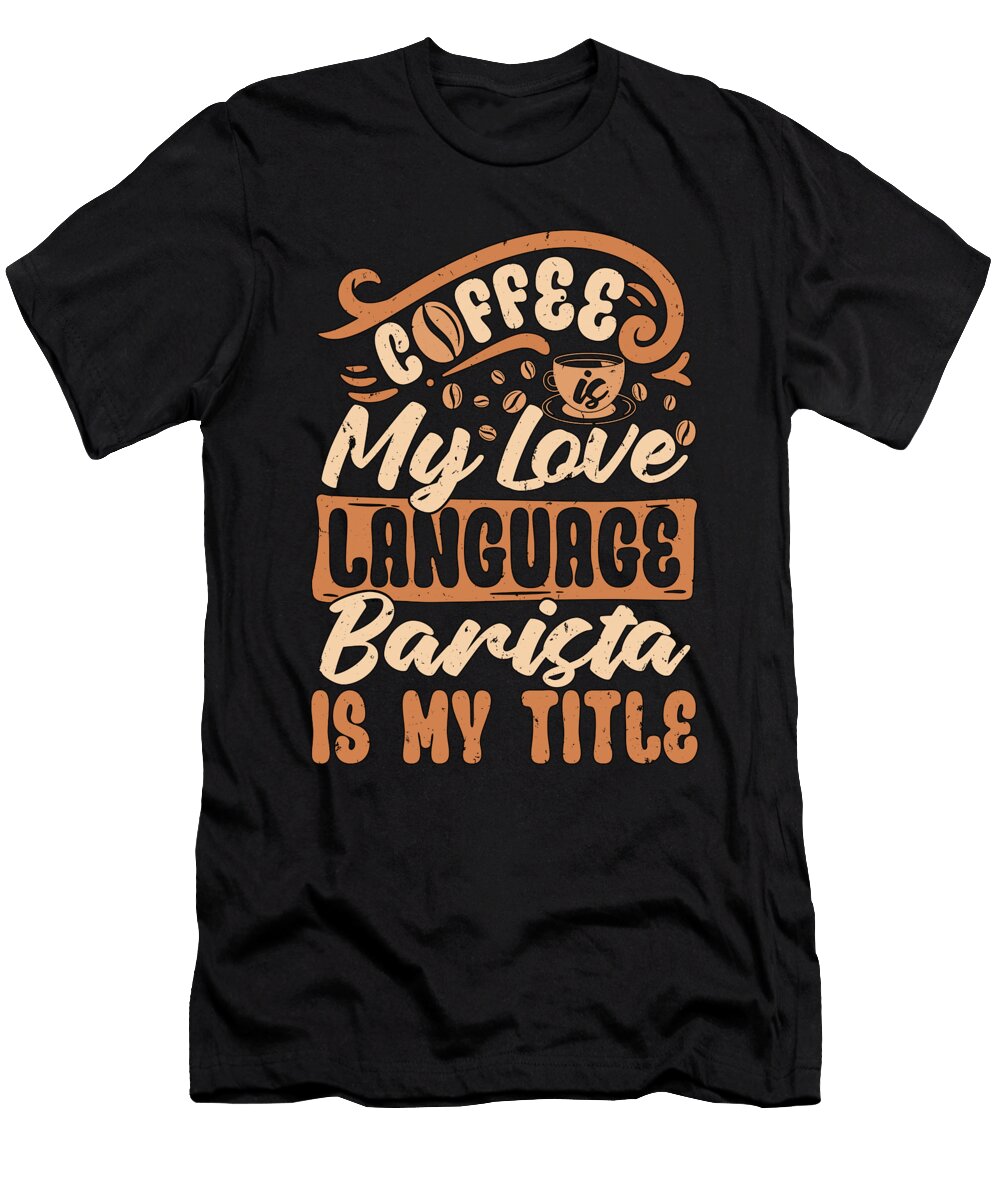 Barista Coffee Is My Love Language Coffee Roasting Tshirtconcepts Marvin Poppe T-Shirt