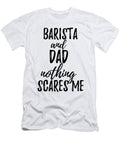 Barista Dad Funny Gift Idea for Father Gag Joke Nothing Scares Me Funny Gift Ideas T-Shirt