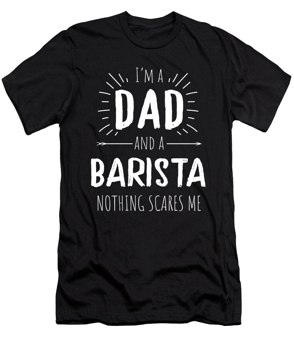 Barista Dad Nothing Scares Me Wowshirt T-Shirt