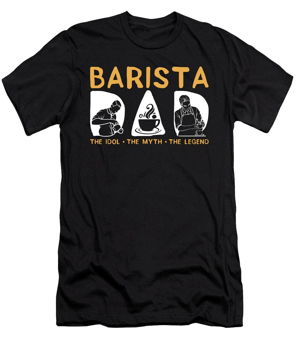 Barista Dad the Idol the Myth the Latte Artist Tshirtconcepts Marvin Poppe T-Shirt