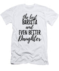 Barista Daughter Funny Gift Idea for Girl Gag Inspiring Joke the Best and Even Better Funny Gift Ideas T-Shirt