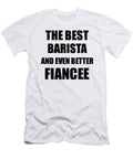 Barista Fiancee Funny Gift Idea for Her Betrothed Gag Inspiring Joke the Best and Even Better Funny Gift Ideas T-Shirt