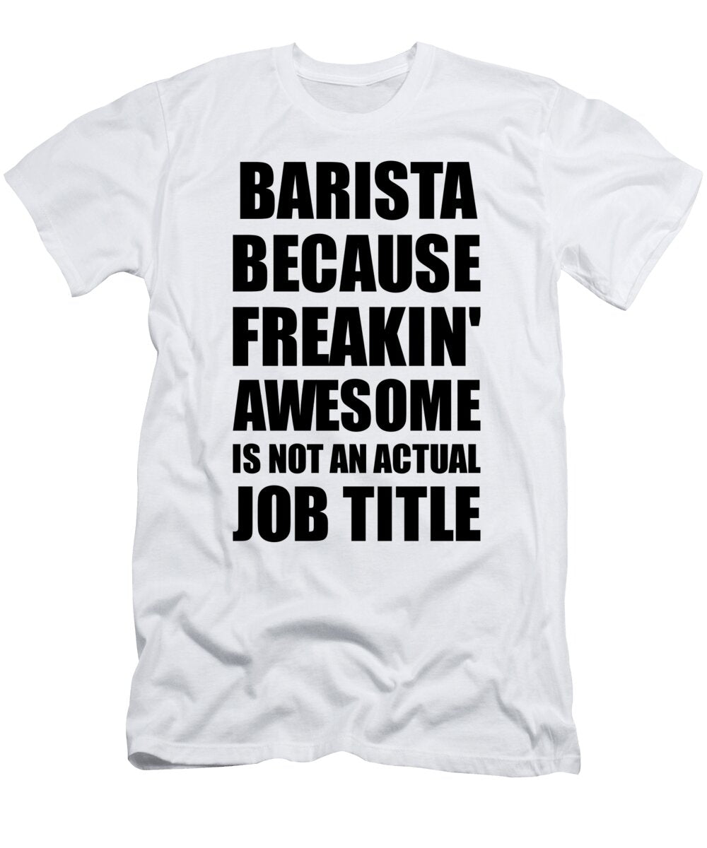 Barista Freaking Awesome Funny Gift for Coworker Job Prank Gag Idea Funny Gift Ideas T-Shirt
