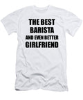 Barista Girlfriend Funny Gift Idea for Gf Gag Inspiring Joke the Best and Even Better Funny Gift Ideas T-Shirt