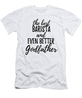 Barista Godfather Funny Gift Idea for Godparent Gag Inspiring Joke the Best and Even Better Funny Gift Ideas T-Shirt