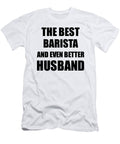 Barista Husband Funny Gift Idea for Lover Gag Inspiring Joke the Best and Even Better Funny Gift Ideas T-Shirt