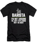 Barista Im Not Arguing Im Just Explaining Why Im Right Barista Gift Funny Novelty Gag Gift Office Desk Boss Gift Orange Pieces T-Shirt