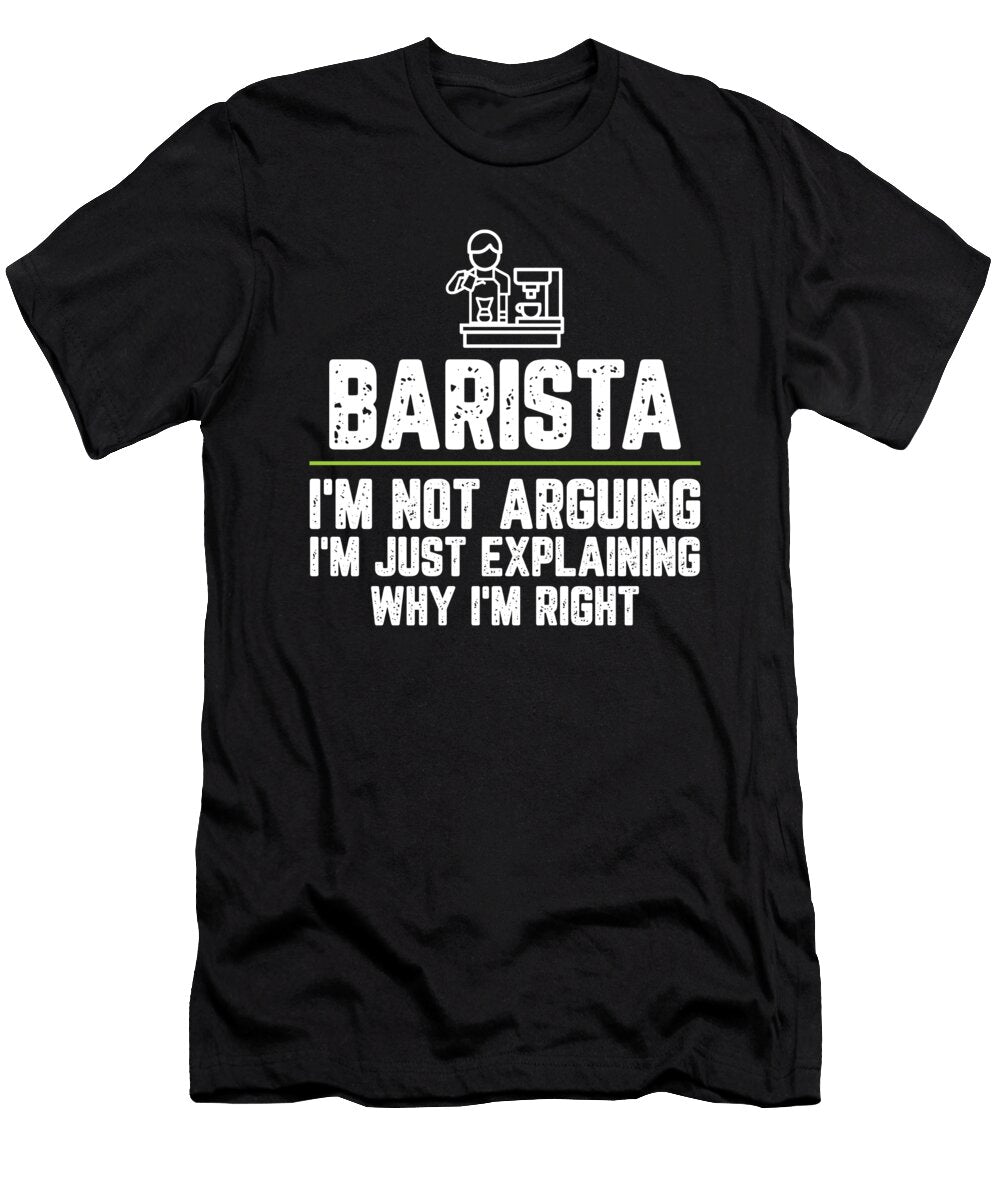 Barista Im Not Arguing Im Just Explaining Why Im Right Barista Gift Funny Novelty Gag Gift Office Desk Boss Gift Orange Pieces T-Shirt