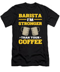 Barista Im Stronger Than Your Coffee Coffeemaker Barista Alessandra Roth T-Shirt