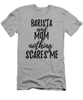 Barista Mom Funny Gift Idea for Mother Gag Joke Nothing Scares Me Funny Gift Ideas T-Shirt