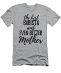Barista Mother Funny Gift Idea for Mom Gag Inspiring Joke the Best and Even Better Funny Gift Ideas T-Shirt