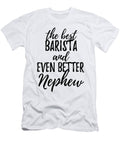 Barista Nephew Funny Gift Idea for Relative Gag Inspiring Joke the Best and Even Better Funny Gift Ideas T-Shirt