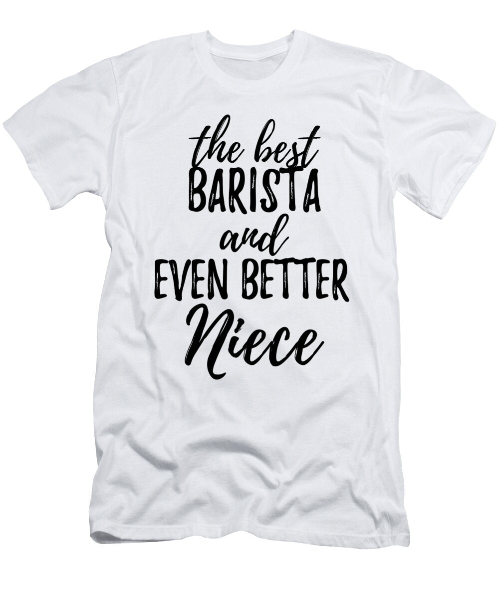 Barista Niece Funny Gift Idea for Nieces Gag Inspiring Joke the Best and Even Better Funny Gift Ideas T-Shirt