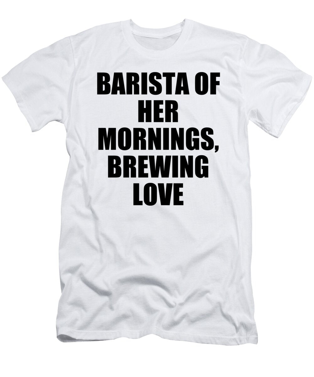 Barista of Her Mornings Brewing Love Jeff Creation T-Shirt