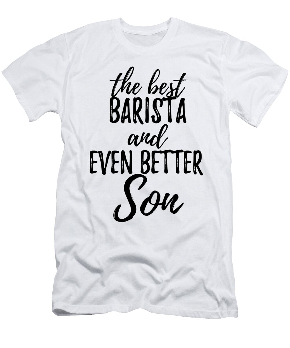 Barista Son Funny Gift Idea for Child Gag Inspiring Joke the Best and Even Better Funny Gift Ideas T-Shirt