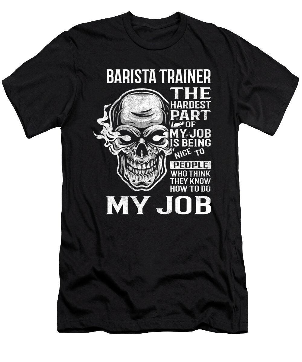 Barista Trainer the Hardest Part of My Job Gift Item Shi Hu Kang T-Shirt