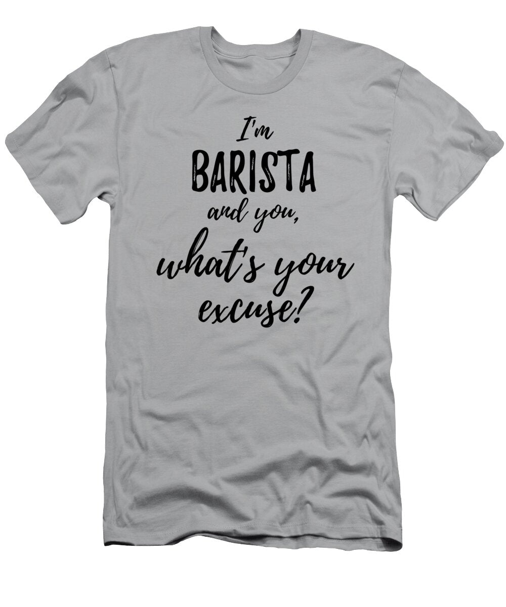 Barista Whats Your Excuse Funny Gift Idea for Coworker Office Gag Job Joke Funny Gift Ideas T-Shirt