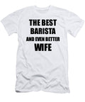 Barista Wife Funny Gift Idea for Spouse Gag Inspiring Joke the Best and Even Better Funny Gift Ideas T-Shirt