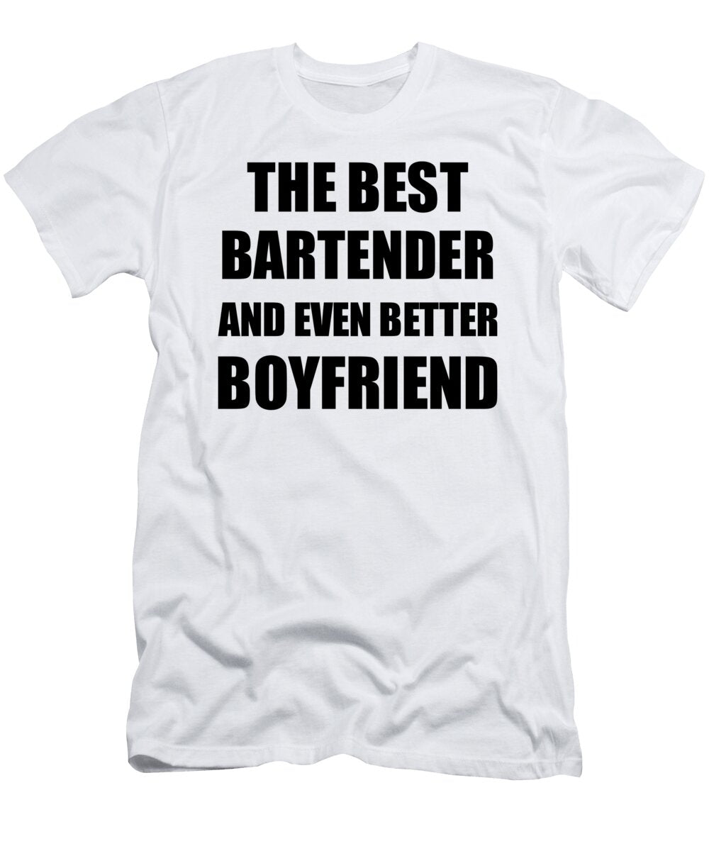 Bartender Boyfriend Funny Gift Idea for Bf Gag Inspiring Joke the Best and Even Better Funny Gift Ideas T-Shirt