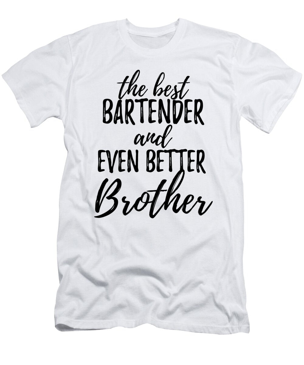 Bartender Brother Funny Gift Idea for Sibling Gag Inspiring Joke the Best and Even Better Funny Gift Ideas T-Shirt