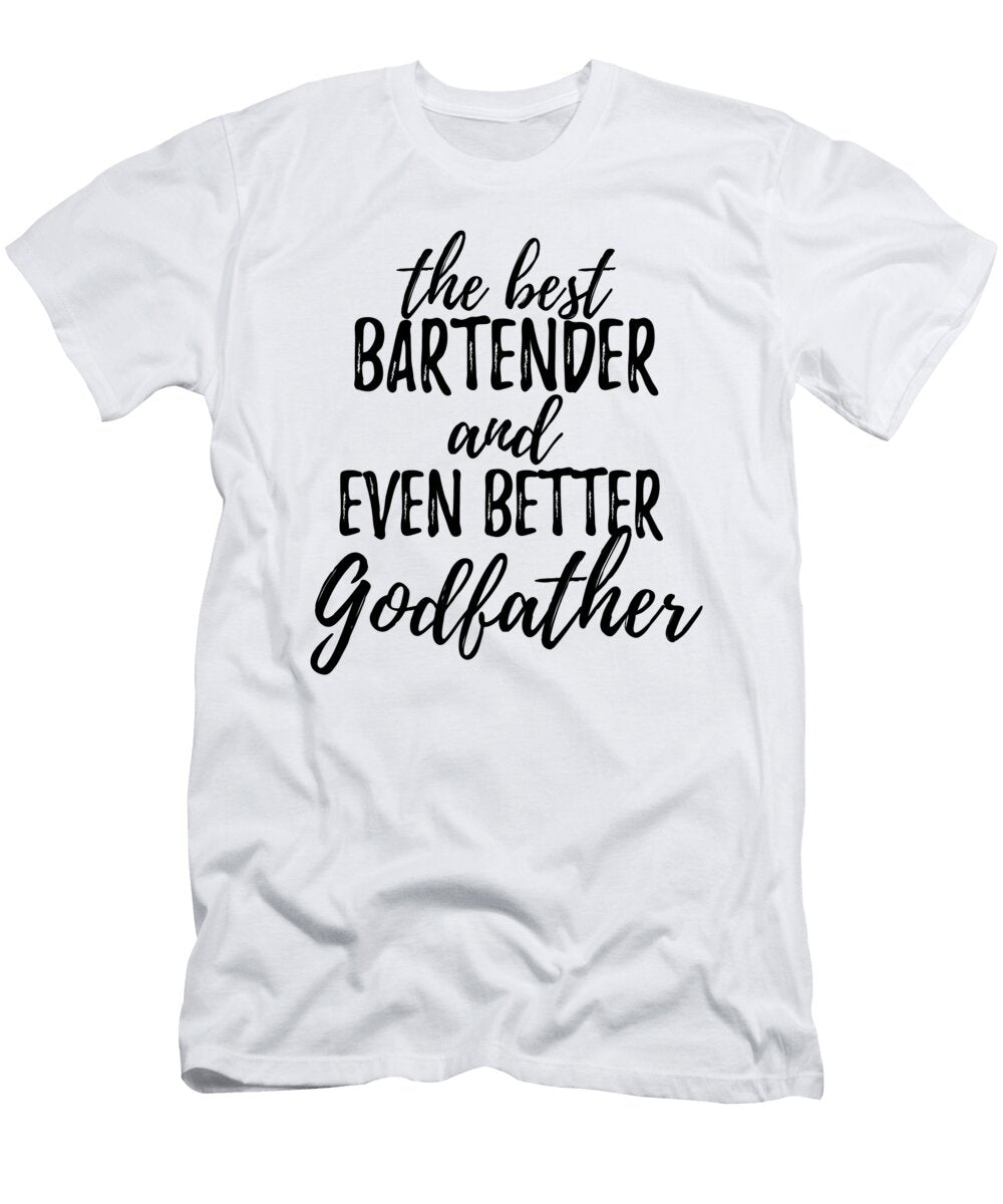 Bartender Godfather Funny Gift Idea for Godparent Gag Inspiring Joke the Best and Even Better Funny Gift Ideas T-Shirt