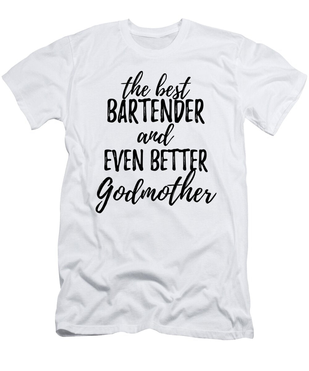Bartender Godmother Funny Gift Idea for Godparent Gag Inspiring Joke the Best and Even Better Funny Gift Ideas T-Shirt